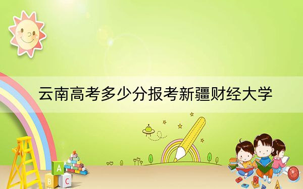 云南高考多少分报考新疆财经大学?2024年文科录取分527分 理科投档线460分