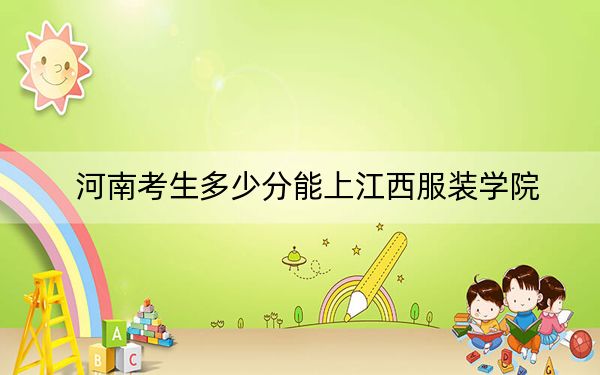 河南考生多少分能上江西服装学院?附2022-2024年最低录取分数线