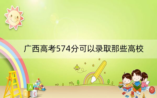 广西高考574分可以录取那些高校? 2024年录取最低分574的大学(2)