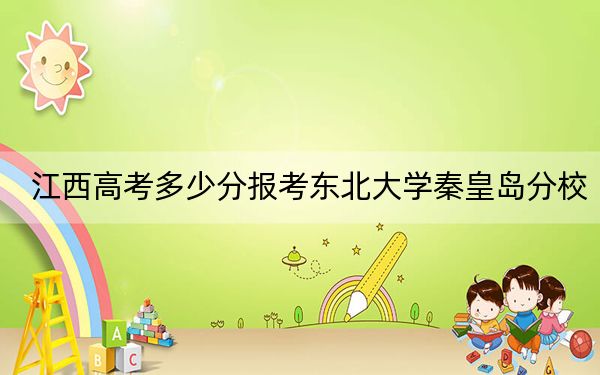 江西高考多少分报考东北大学秦皇岛分校？2024年历史类投档线593分 物理类597分