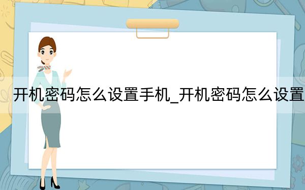 开机密码怎么设置手机_开机密码怎么设置