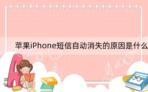 苹果iPhone短信自动消失的原因是什么？