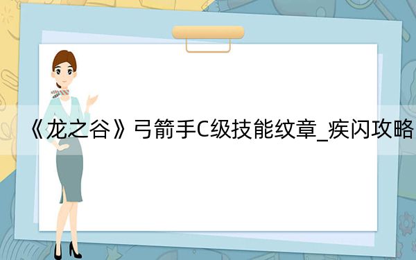 《龙之谷》弓箭手C级技能纹章_疾闪攻略