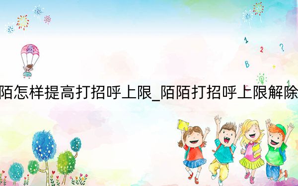 陌陌怎样提高打招呼上限_陌陌打招呼上限解除方法