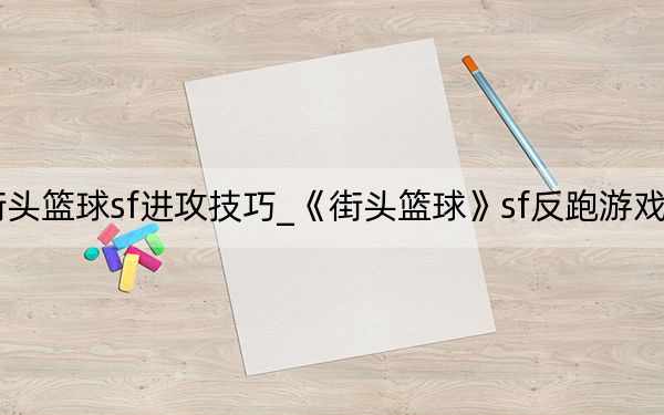 街头篮球sf进攻技巧_《街头篮球》sf反跑游戏攻略