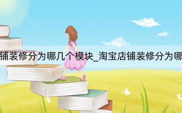 淘宝店铺装修分为哪几个模块_淘宝店铺装修分为哪几个模块