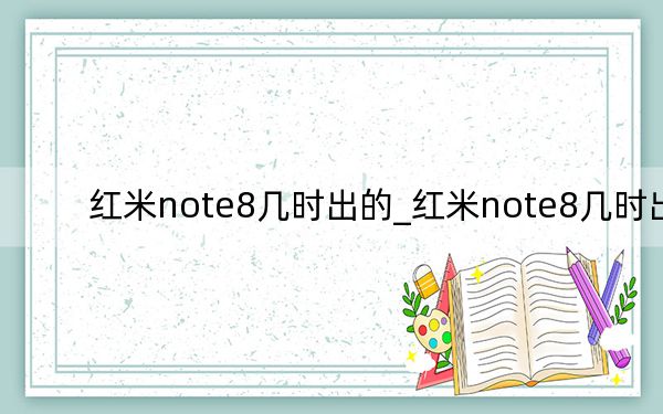 红米note8几时出的_红米note8几时出