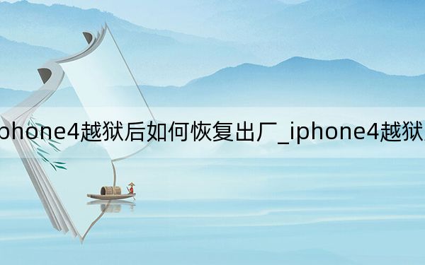 iphone4越狱后如何恢复出厂_iphone4越狱后怎么恢复