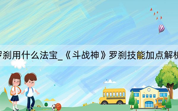 斗战神罗刹用什么法宝_《斗战神》罗刹技能加点解析及PK心得_2
