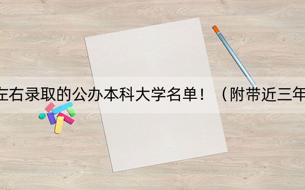 山西高考519分左右录取的公办本科大学名单!(附带近三年519分大学录取名单)