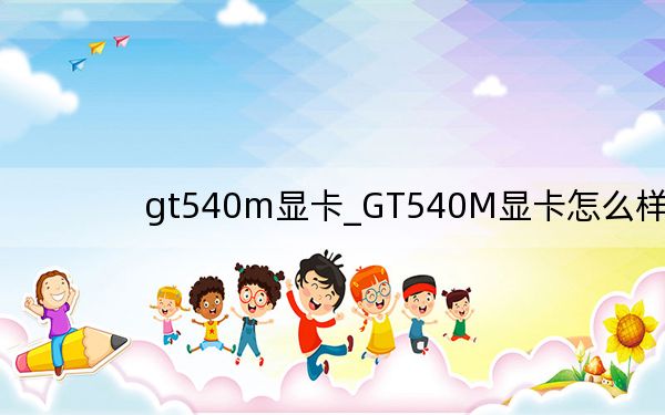 gt540m显卡_GT540M显卡怎么样
